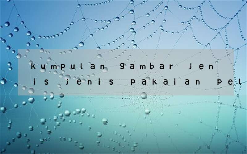 kumpulan gambar jenis jenis pakaian pelajaran bahasa inggris
